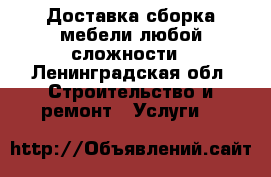 Доставка сборка мебели любой сложности - Ленинградская обл. Строительство и ремонт » Услуги   